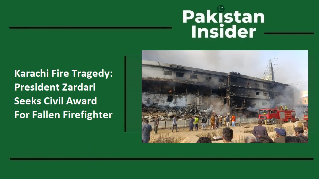 Karachi Fire Tragedy President Zardari Seeks Civil Award For Fallen Firefighter