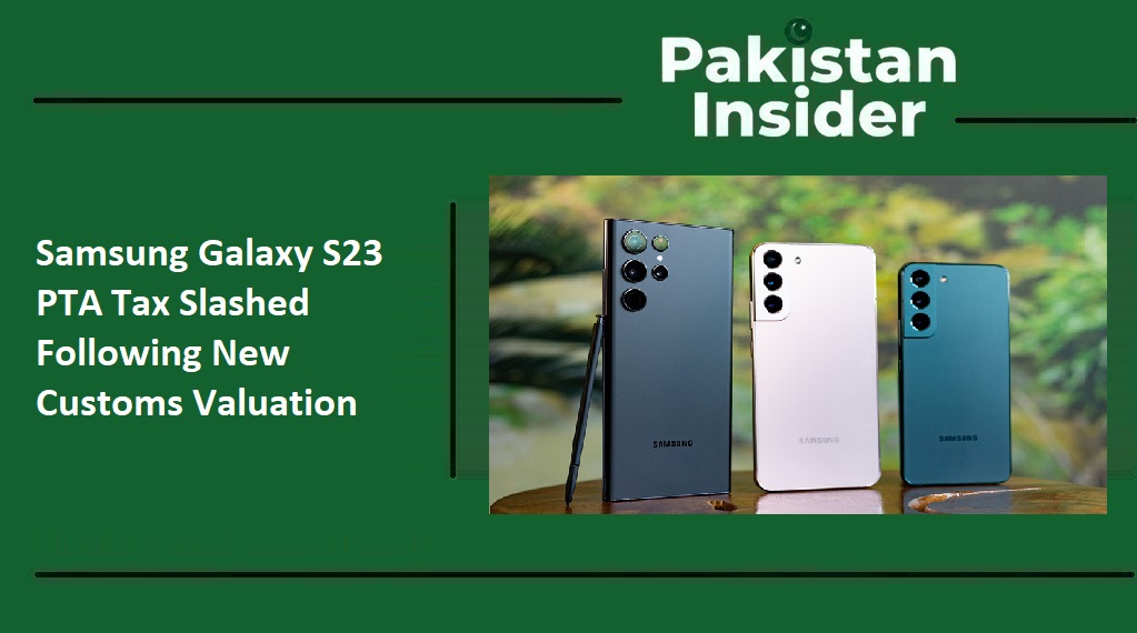 Samsung Galaxy S23 PTA Tax Slashed Following New Customs Valuation
