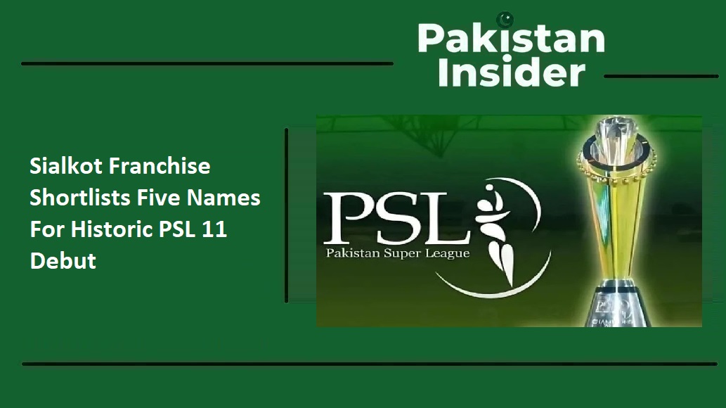 Sialkot Franchise Shortlists Five Names For Historic PSL 11 Debut