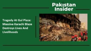 Tragedy At Gul Plaza Massive Karachi Blaze Destroys Lives And Livelihoods